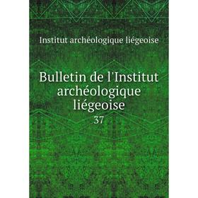 

Книга Bulletin de l'Institut archéologique liégeoise 37