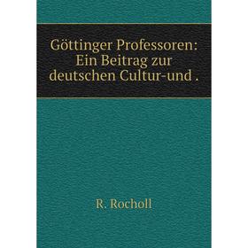 

Книга Göttinger Professoren: Ein Beitrag zur deutschen Cultur-und.