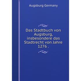 

Книга Das Stadtbuch von Augsburg, insbesondere das Stadtrecht von Jahre 1276.