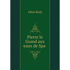 

Книга Pierre le Grand aux eaux de Spa