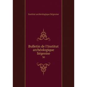 

Книга Bulletin de l'Institut archéologique liégeoise 30