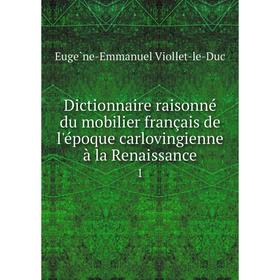 

Книга Dictionnaire raisonné du mobilier français de l'époque carlovingienne à la Renaissance 1