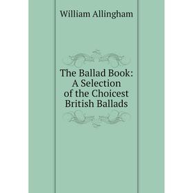 

Книга The Ballad Book: A Selection of the Choicest British Ballads