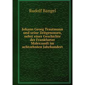 

Книга Johann Georg Trautmann und seine Zeitgenossen, nebst einer Geschichte der Frankfurter Malerz unft im achtzehnten Jahrhundert