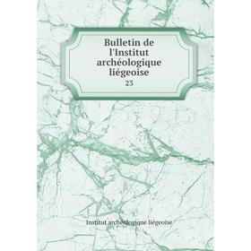 

Книга Bulletin de l'Institut archéologique liégeoise 23