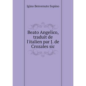

Книга Beato Angelico, traduit de l'italien par J. de Crozales sic