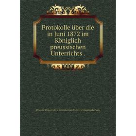 

Книга Protokolle über die in Juni 1872 im Königlich preussischen Unterrichts.