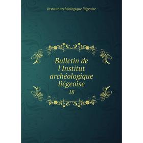 

Книга Bulletin de l'Institut archéologique liégeoise 18
