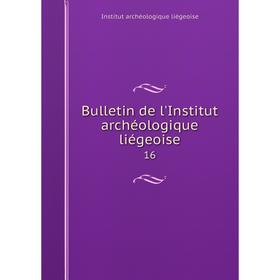 

Книга Bulletin de l'Institut archéologique liégeoise 16