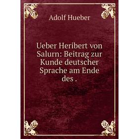 

Книга Ueber Heribert von Salurn: Beitrag zur Kunde deutscher Sprache am Ende des.