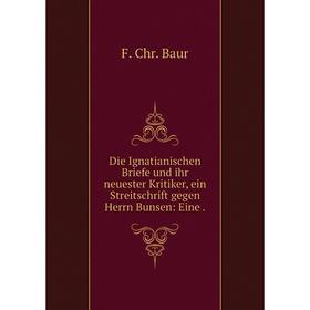 

Книга Die Ignatianischen Briefe und ihr neuester Kritiker, ein Streitschrift gegen Herrn Bunsen: Eine.