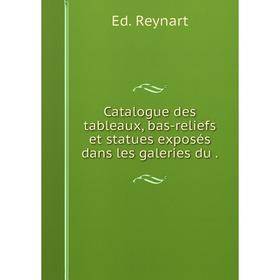 

Книга Catalogue des tableaux, bas-reliefs et statues exposés dans les galeries du.