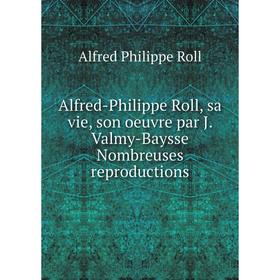 

Книга Alfred-Philippe Roll, sa vie, son oeuvre par J. Valmy-Baysse Nombreuses reproductions