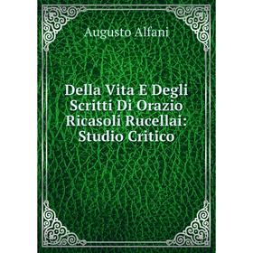 

Книга Della Vita E Degli Scritti Di Orazio Ricasoli Rucellai: Studio Critico