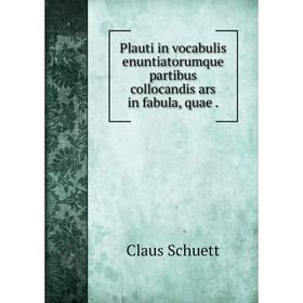 

Книга Plauti in vocabulis enuntiatorumque partibus collocandis ars in fabula, quae.