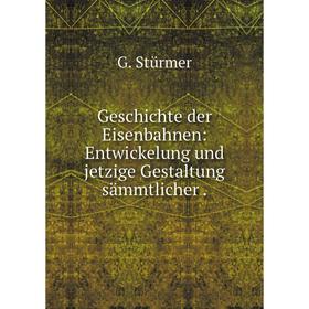 

Книга Geschichte der Eisenbahnen: Entwickelung und jetzige Gestaltung sämmtlicher.