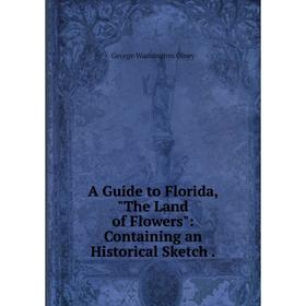 

Книга A Guide to Florida, The Land of Flowers: Containing an Historical Sketch.
