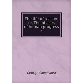 

Книга The life of reasonor, The phases of human progress 3