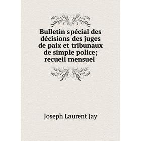 

Книга Bulletin spécial des décisions des juges de paix et tribunaux de simple policerecueil mensuel