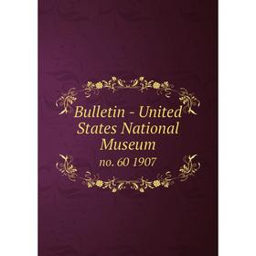 

Книга Bulletin - United States National Museum no. 60 1907