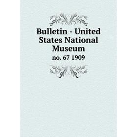 

Книга Bulletin - United States National Museum no. 67 1909