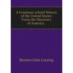 

Книга A Grammar-school History of the United States: From the Discovery of America.