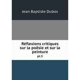 

Книга Réflexions critiques sur la poësie et sur la peinture pt. 3