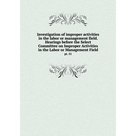 

Книга Investigation of improper activities in the labor or management field. Hearings before the Select Committee on Improper Activities in the Labor