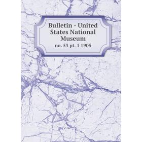 

Книга Bulletin - United States National Museum no. 53 pt. 1 1905