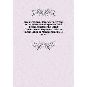 

Книга Investigation of improper activities in the labor or management field. Hearings before the Select Committee on Improper Activities in the Labor