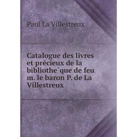 

Книга Catalogue des livres et précieux de la bibliothèque de feu m. le baron P. de La Villestreux