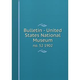 

Книга Bulletin - United States National Museum no. 52 1902