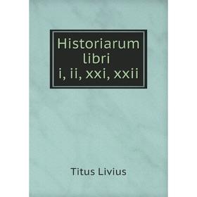 

Книга T. Livii. Historiarum libri i, ii, xxi, xxii