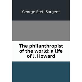 

Книга The philanthropist of the worlda life of J. Howard