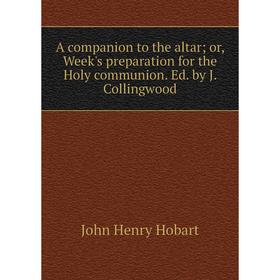 

Книга A companion to the altaror, Week's preparation for the Holy communion. Ed. by J. Collingwood