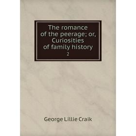 

Книга The romance of the peerageor, Curiosities of family history 2
