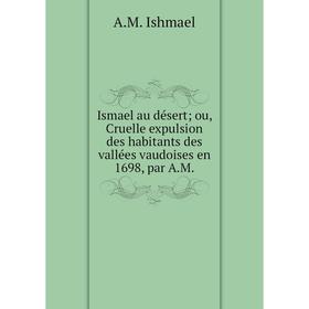 

Книга Ismael au désertou, Cruelle expulsion des habitants des vallées vaudoises en 1698, par A. M.