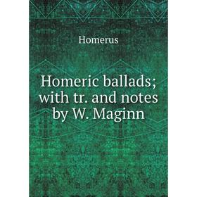 

Книга Homeric balladswith tr. and notes by W. Maginn