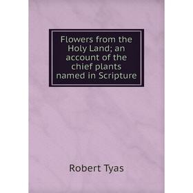 

Книга Flowers from the Holy Landan account of the chief plants named in Scripture