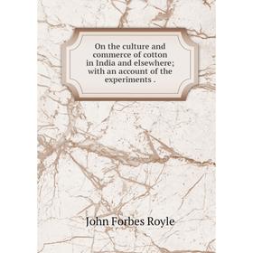 

Книга On the Culture and commerce of cotton in India and elsewherewith an account of the experiments