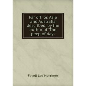 

Книга Far offor, Asia and Australia described, by the author of 'The peep of day'.