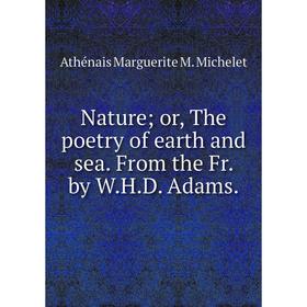

Книга Nature or, The poetry of earth and sea From the Fr by WHD Adams