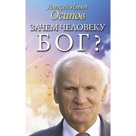 

Зачем человеку Бог Самые наивные вопросы и самые нужные ответы. Осипов А. И.