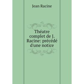 

Книга Théatre complet de J. Racine: précédé d'une notice