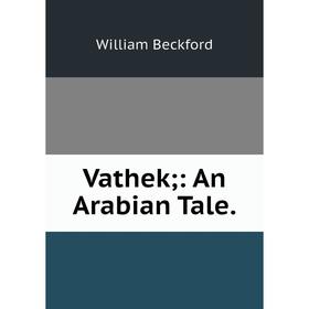 

Книга Vathek: An Arabian Tale.