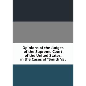 

Книга Opinions of the Judges of the Supreme Court of the United States, in the Cases of Smith Vs