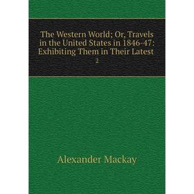 

Книга The Western WorldOr, Travels in the United States in 1846-47: Exhibiting Them in Their Latest. 2