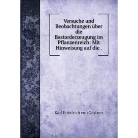 

Книга Versuche und Beobachtungen über die Bastarderzeugung im Pflanzenreich: Mit Hinweisung auf die.