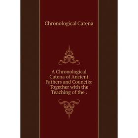 

Книга A Chronological Catena of Ancient Fathers and Councils: Together with the Teaching of the.