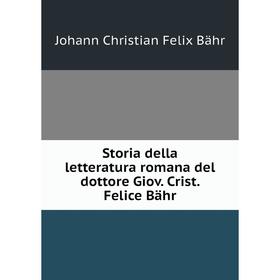 

Книга Storia della letteratura romana del dottore Giov. Crist. Felice Bähr